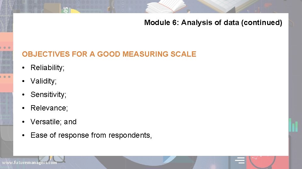 Module 6: Analysis of data (continued) OBJECTIVES FOR A GOOD MEASURING SCALE • Reliability;