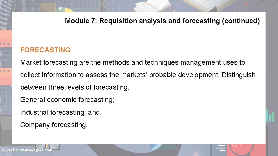 Module 7: Requisition analysis and forecasting (continued) FORECASTING Market forecasting are the methods and