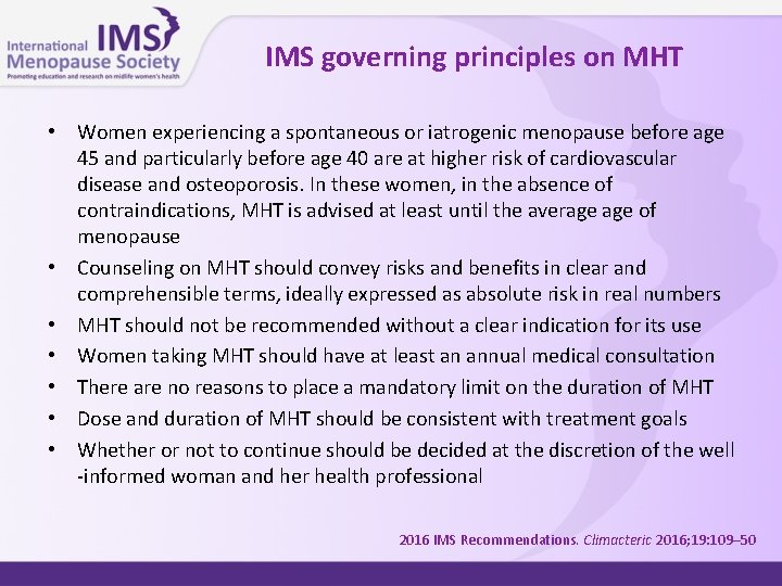 IMS governing principles on MHT • Women experiencing a spontaneous or iatrogenic menopause before