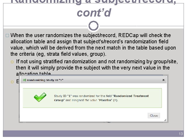 Randomizing a subject/record, cont’d � When the user randomizes the subject/record, REDCap will check