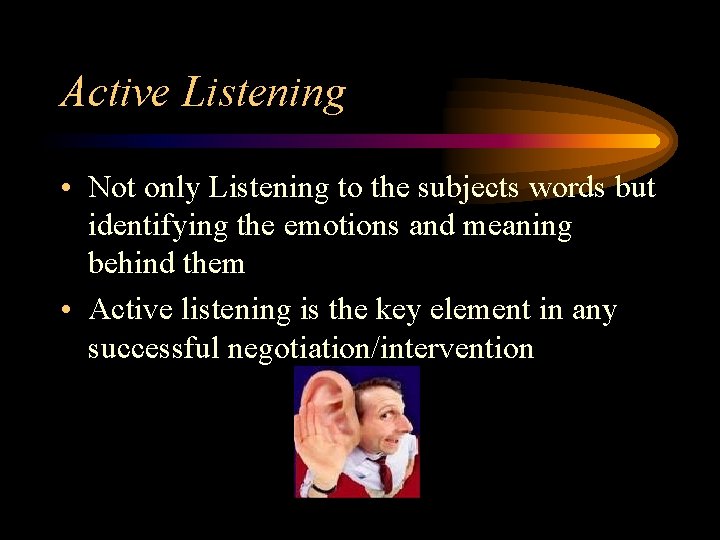 Active Listening • Not only Listening to the subjects words but identifying the emotions