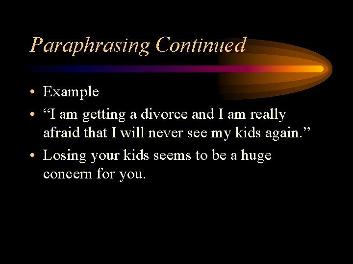 Paraphrasing Continued • Example • “I am getting a divorce and I am really