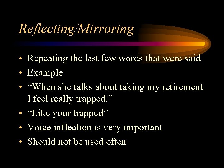 Reflecting/Mirroring • Repeating the last few words that were said • Example • “When