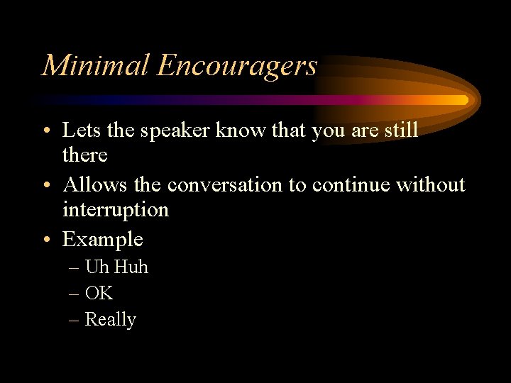 Minimal Encouragers • Lets the speaker know that you are still there • Allows