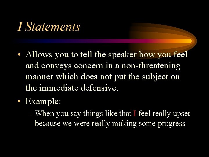 I Statements • Allows you to tell the speaker how you feel and conveys