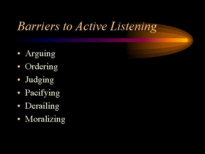 Barriers to Active Listening • • • Arguing Ordering Judging Pacifying Derailing Moralizing 