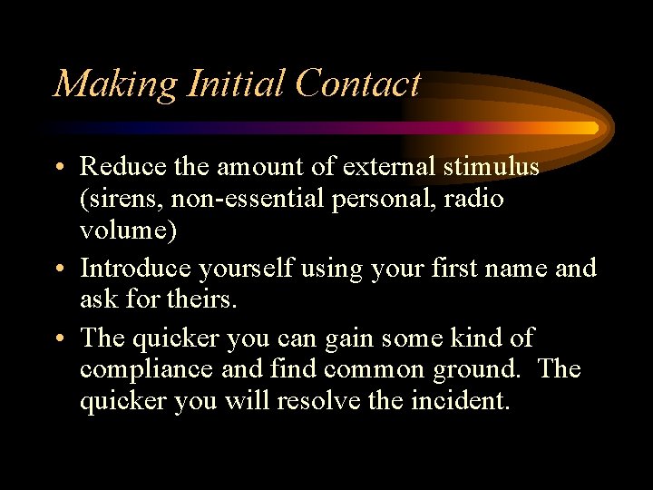 Making Initial Contact • Reduce the amount of external stimulus (sirens, non-essential personal, radio