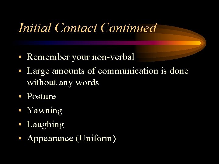 Initial Contact Continued • Remember your non-verbal • Large amounts of communication is done