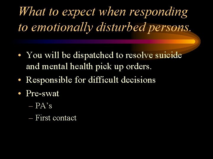 What to expect when responding to emotionally disturbed persons. • You will be dispatched