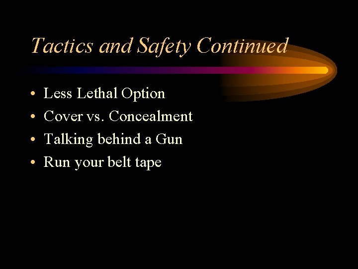 Tactics and Safety Continued • • Less Lethal Option Cover vs. Concealment Talking behind