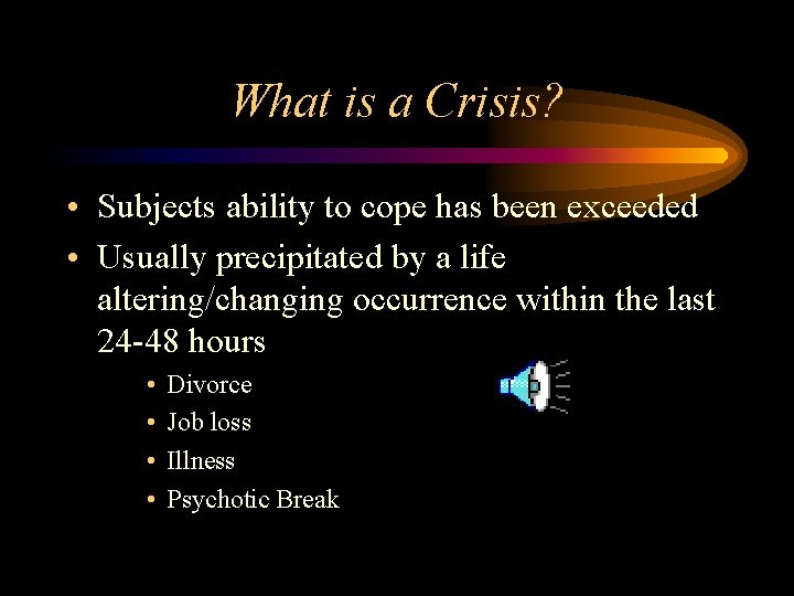 What is a Crisis? • Subjects ability to cope has been exceeded • Usually