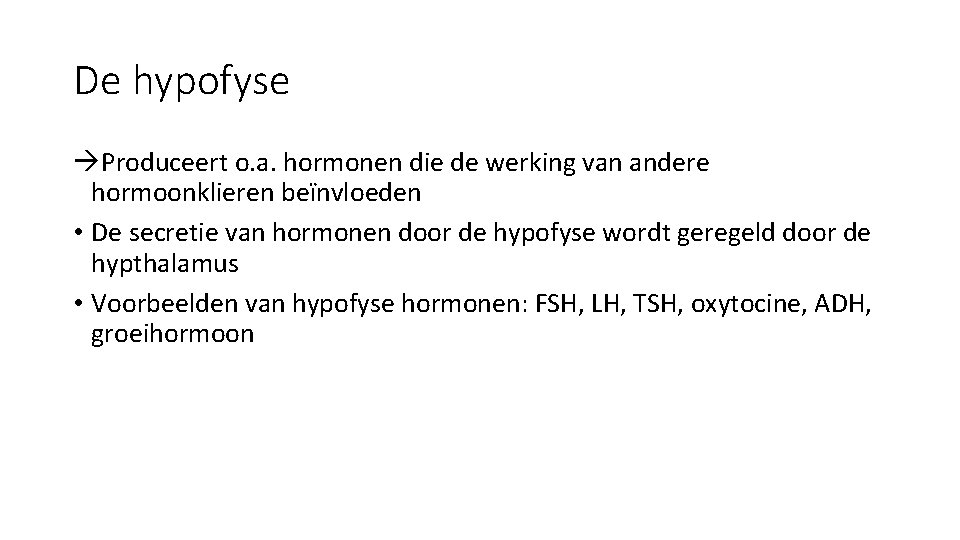 De hypofyse àProduceert o. a. hormonen die de werking van andere hormoonklieren beïnvloeden •