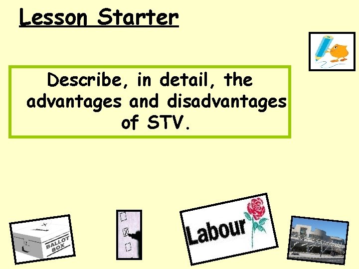 Lesson Starter Describe, in detail, the advantages and disadvantages of STV. 