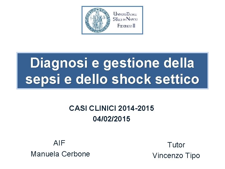 Diagnosi e gestione della sepsi e dello shock settico CASI CLINICI 2014 -2015 04/02/2015