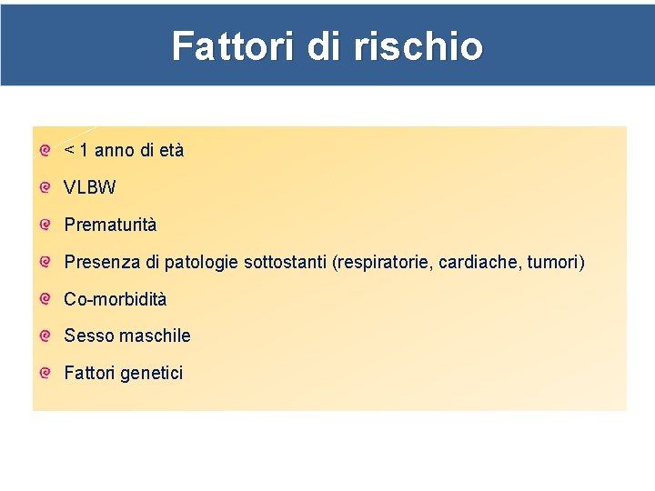 Fattori di rischio < 1 anno di età VLBW Prematurità Presenza di patologie sottostanti