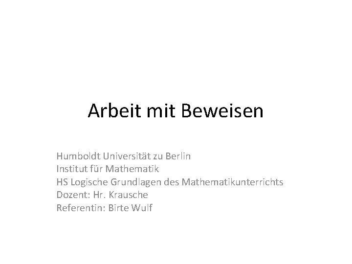 Arbeit mit Beweisen Humboldt Universität zu Berlin Institut für Mathematik HS Logische Grundlagen des