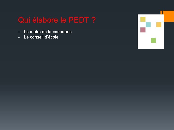 Qui élabore le PEDT ? - Le maire de la commune - Le conseil