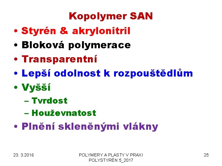 • • • Kopolymer SAN Styrén & akrylonitril Bloková polymerace Transparentní Lepší odolnost • • • Kopolymer SAN Styrén & akrylonitril Bloková polymerace Transparentní Lepší odolnost