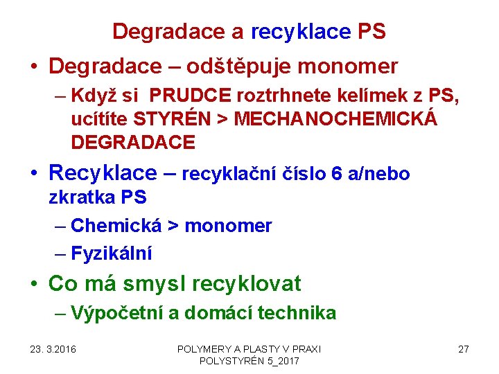 Degradace a recyklace PS • Degradace – odštěpuje monomer – Když si PRUDCE roztrhnete