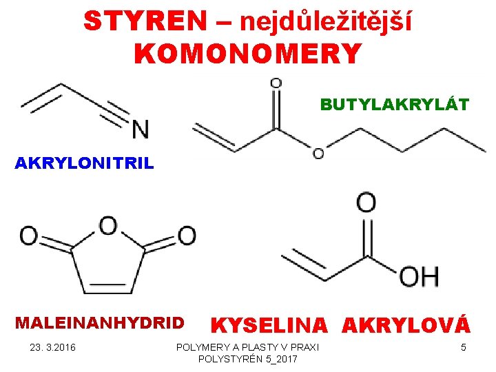 STYREN – nejdůležitější KOMONOMERY BUTYLAKRYLÁT AKRYLONITRIL MALEINANHYDRID 23. 3. 2016 KYSELINA AKRYLOVÁ POLYMERY A STYREN – nejdůležitější KOMONOMERY BUTYLAKRYLÁT AKRYLONITRIL MALEINANHYDRID 23. 3. 2016 KYSELINA AKRYLOVÁ POLYMERY A