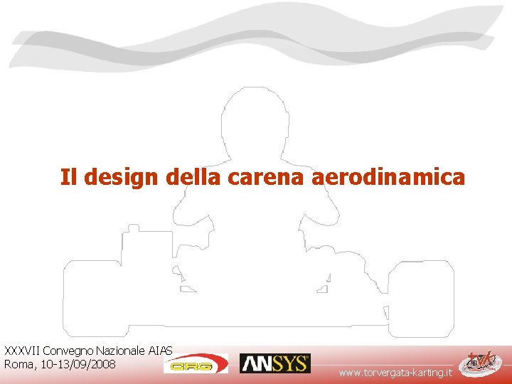 Il design della carena aerodinamica XXXVII Convegno Nazionale AIAS Roma, 10 -13/09/2008 www. torvergata-karting.