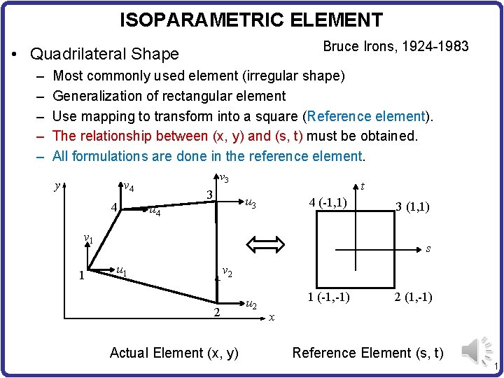 ISOPARAMETRIC ELEMENT Bruce Irons, 1924 -1983 • Quadrilateral Shape – – – Most commonly
