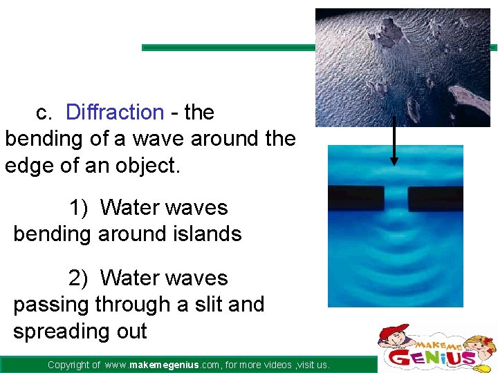 c. Diffraction - the bending of a wave around the edge of an object.