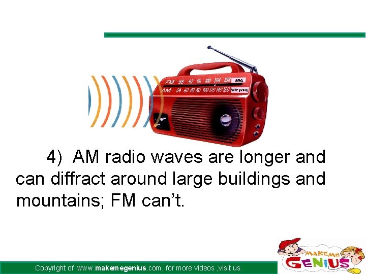 4) AM radio waves are longer and can diffract around large buildings and mountains;