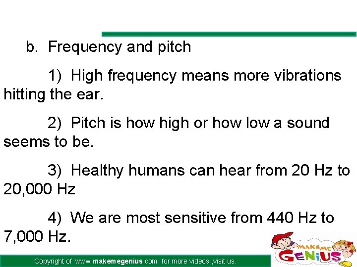 b. Frequency and pitch 1) High frequency means more vibrations hitting the ear. 2)