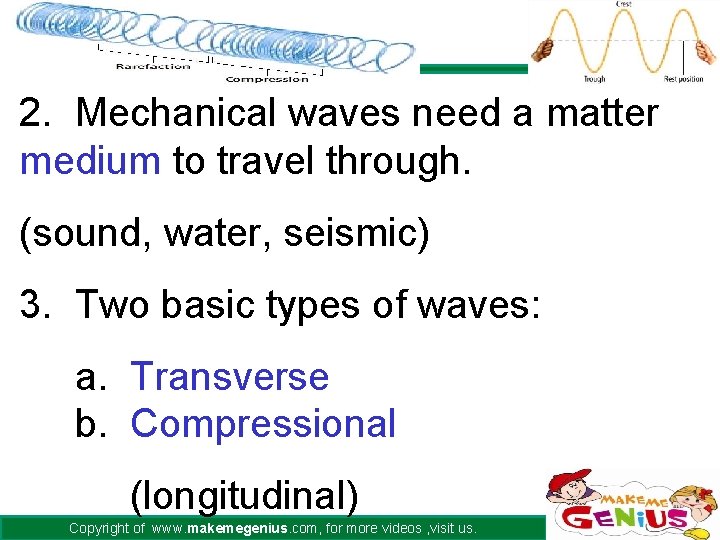 2. Mechanical waves need a matter medium to travel through. (sound, water, seismic) 3.