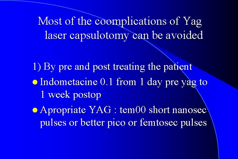 Most of the coomplications of Yag laser capsulotomy can be avoided 1) By pre