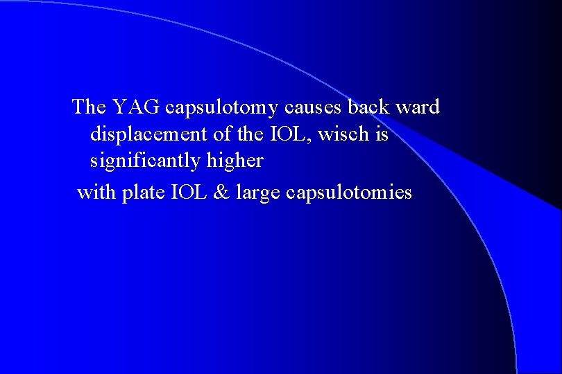 The YAG capsulotomy causes back ward displacement of the IOL, wisch is significantly higher