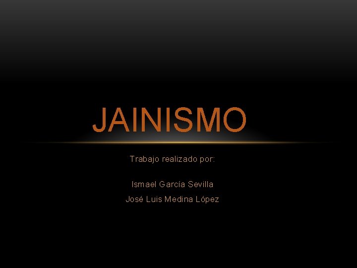 JAINISMO Trabajo realizado por: Ismael García Sevilla José Luis Medina López 