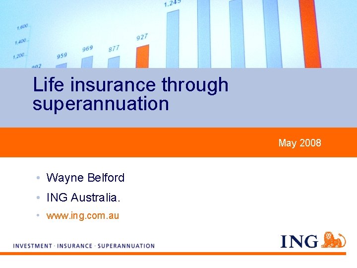 Life insurance through superannuation May 2008 • Wayne Belford • ING Australia. • www.