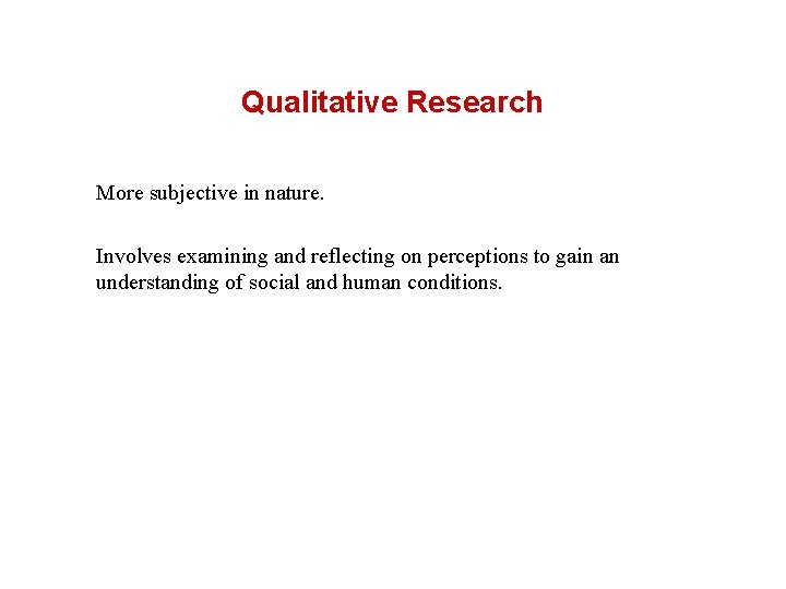 Qualitative Research More subjective in nature. Involves examining and reflecting on perceptions to gain