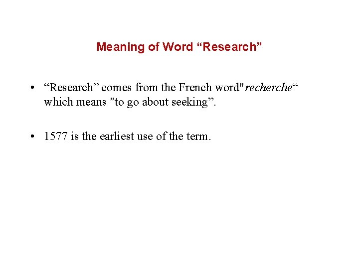 Meaning of Word “Research” • “Research” comes from the French word"recherche“ which means "to