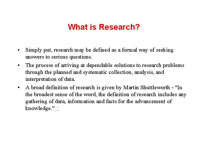 What is Research? • Simply put, research may be defined as a formal way