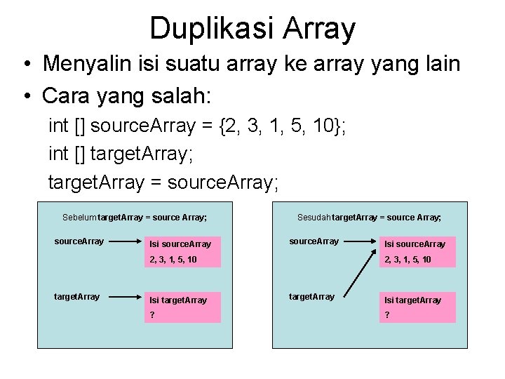 Duplikasi Array • Menyalin isi suatu array ke array yang lain • Cara yang