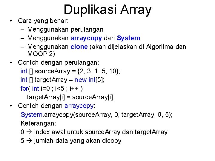 Duplikasi Array • Cara yang benar: – Menggunakan perulangan – Menggunakan arraycopy dari System