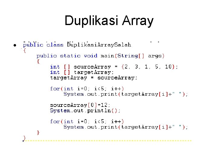Duplikasi Array • Akibat duplikasi array yang salah: 