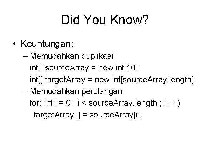 Did You Know? • Keuntungan: – Memudahkan duplikasi int[] source. Array = new int[10];
