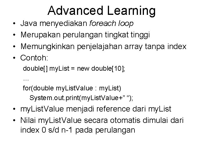 Advanced Learning • • Java menyediakan foreach loop Merupakan perulangan tingkat tinggi Memungkinkan penjelajahan