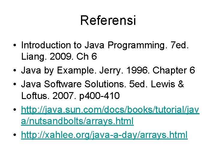 Referensi • Introduction to Java Programming. 7 ed. Liang. 2009. Ch 6 • Java