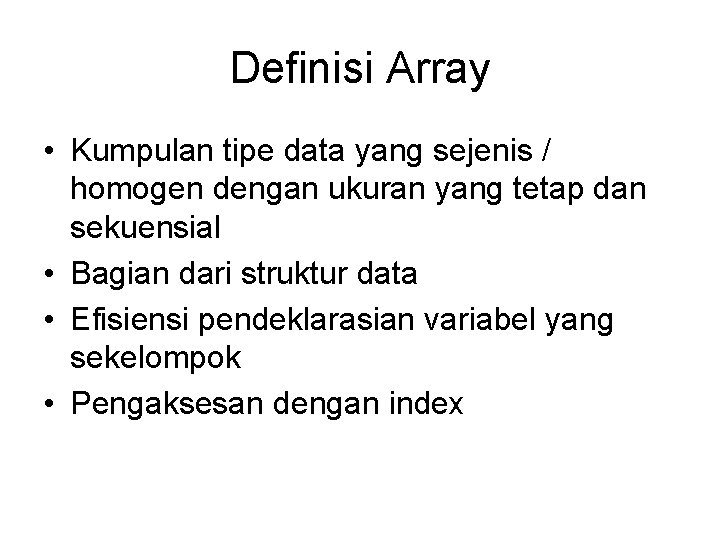 Definisi Array • Kumpulan tipe data yang sejenis / homogen dengan ukuran yang tetap