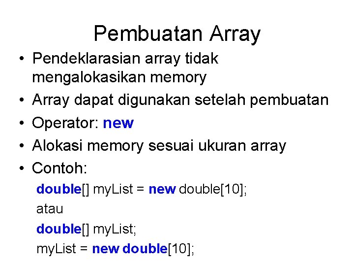 Pembuatan Array • Pendeklarasian array tidak mengalokasikan memory • Array dapat digunakan setelah pembuatan