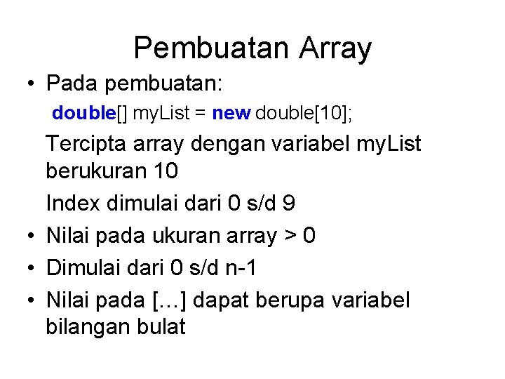 Pembuatan Array • Pada pembuatan: double[] my. List = new double[10]; Tercipta array dengan