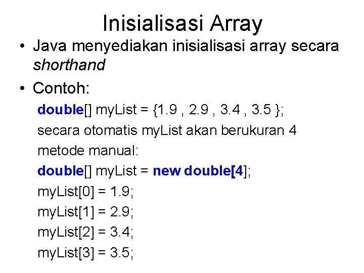 Inisialisasi Array • Java menyediakan inisialisasi array secara shorthand • Contoh: double[] my. List