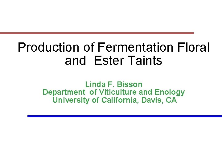 Production of Fermentation Floral and Ester Taints Linda F. Bisson Department of Viticulture and