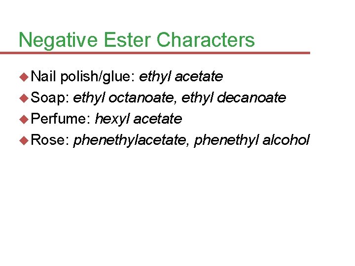 Negative Ester Characters Nail polish/glue: ethyl acetate Soap: ethyl octanoate, ethyl decanoate Perfume: hexyl