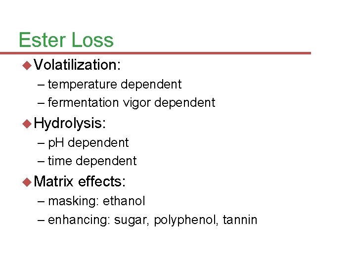 Ester Loss Volatilization: – temperature dependent – fermentation vigor dependent Hydrolysis: – p. H